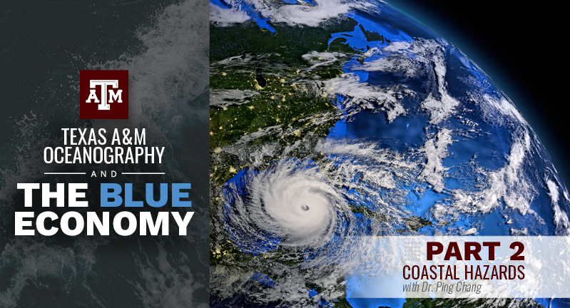 Satellite image showing a hurricane approaching land, overlaid with text 'Texas A&M Oceanography and The Blue Economy, Part 2 Coastal Hazards with Dr. Ping Chang.'